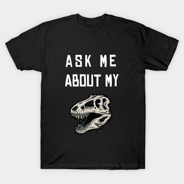 Discover Ask Me About My Trex - Ask Me About My Trex - T-Shirt