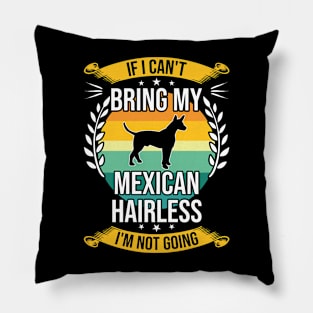 If I Can't Bring My Mexican Hairless Funny Dog Lover Gift Pillow