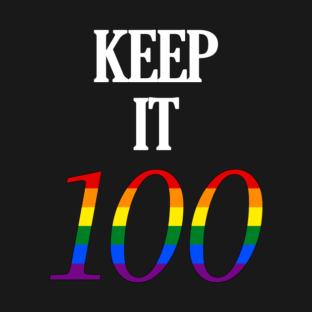 Keep it 100 LGBT Gay Pride by gayprideandpassion