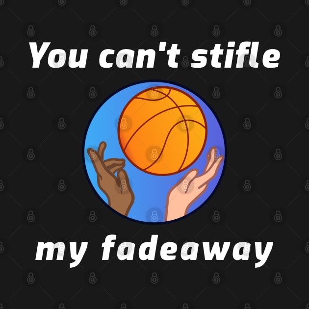 You Can't Stifle My Fadeaway by Godynagrit