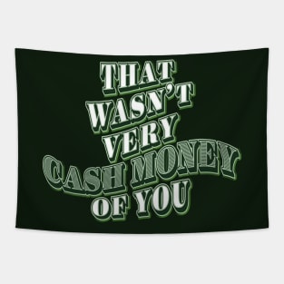 That Wasn't Very Cash Money Of You Tapestry