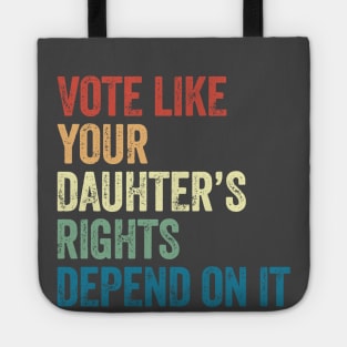 Vote Like Your Daughter's Rights Depend On It Tote