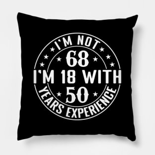 I'M Not 68 I'M 18 With 50 Years Experience Pillow
