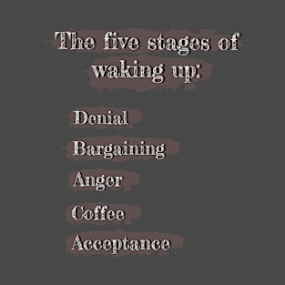 Coffee - part of the 5 stages of waking up T-Shirt