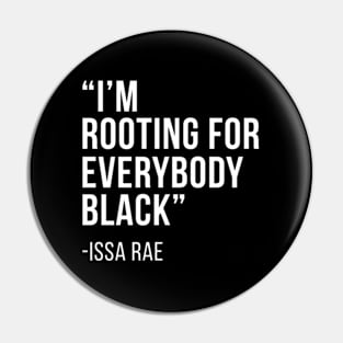 I'M Rooting For Everybody Black - Quote Pin