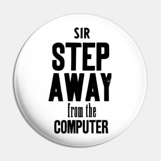 Sir step away from the computer Pin