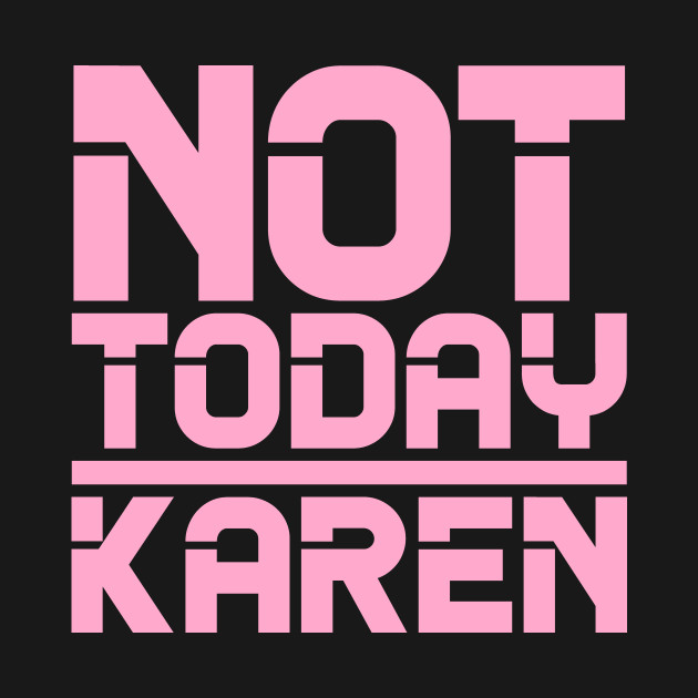 Discover Not Today Karen - Not Today Karen - T-Shirt