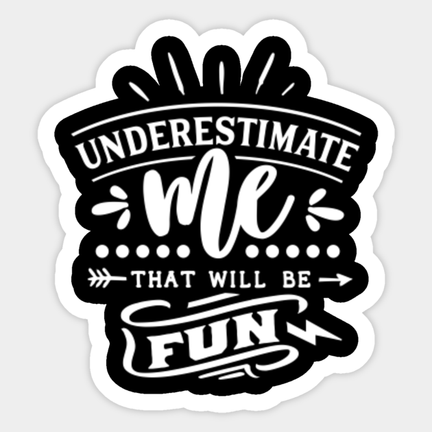 Underestimate Me That Will Be Fun Strong Woman Quotes Autocollant Teepublic Fr