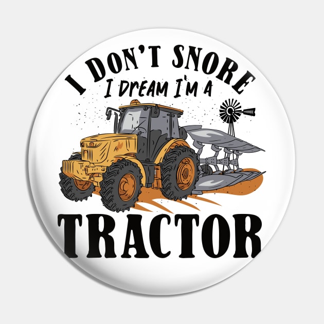 I don't Snore I Dream I am a Tractor Pin by Promen Shirts