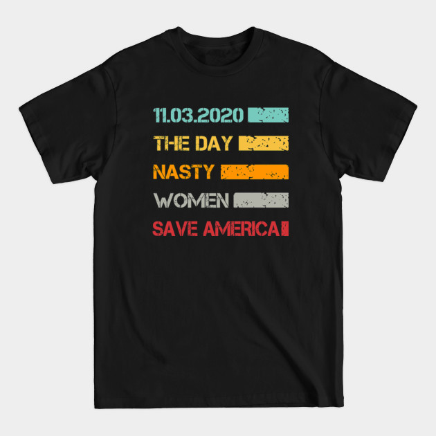 The Day Nasty Women Save America 11.3.2020 - The Day Nasty Women Save America - T-Shirt The Day Nasty Women Save America 11.3.2020 - The Day Nasty Women Save America - T-Shirt