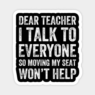 Dear teacher I talk to everyone so moving my seat won't help Magnet