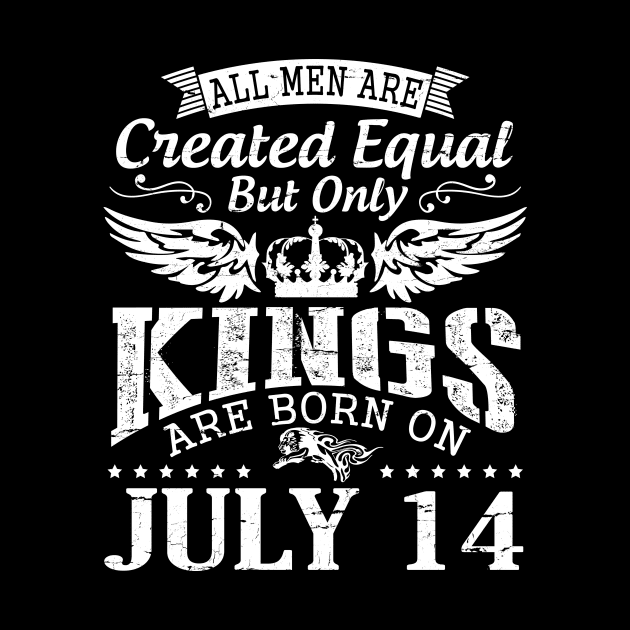 All Men Are Created Equal But Only Kings Are Born On July 14 Happy Birthday To Me You Papa Dad Son by DainaMotteut