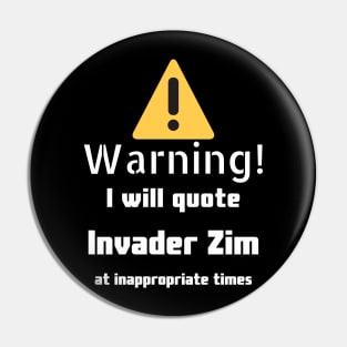 Warning I will quote Invader Zim at inappropriate times Pin