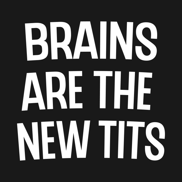 Brains are the new tits by Novelty-art