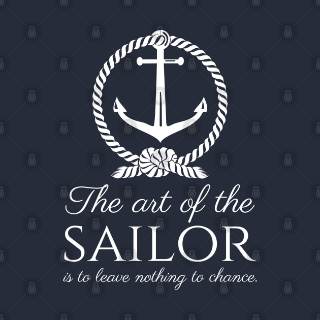 The art of the sailor is to leave nothing to chance. - Sailing Quote by Styr Designs