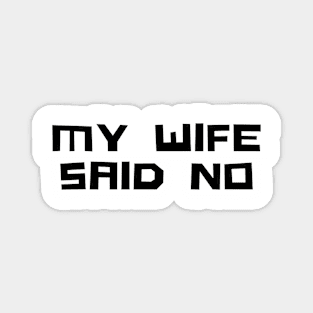 MY WIFE SAID NO Magnet