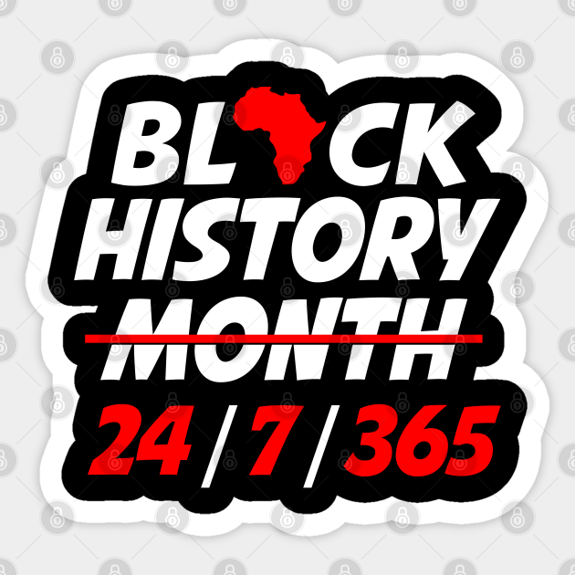 Black History Month 24 7 365 All Year Black History Month Sticker Teepublic