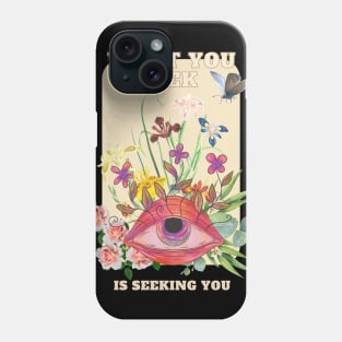 What you seek, is seeking you Phone Case