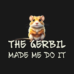 The Gerbil Made Me Do It! T-Shirt