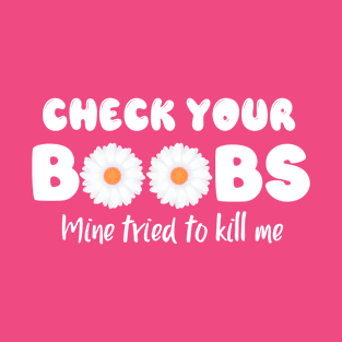 Check Your Boobs Mine Tried To Kill Me T-Shirt