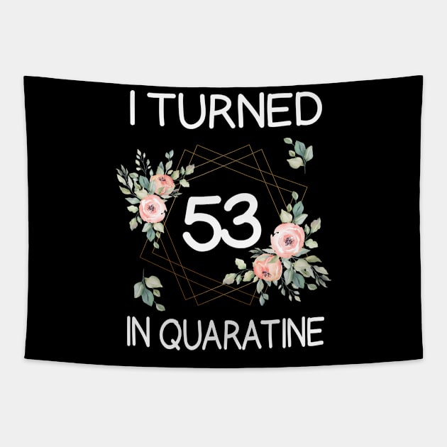 I Turned 53 In Quarantine Floral Tapestry by kai_art_studios