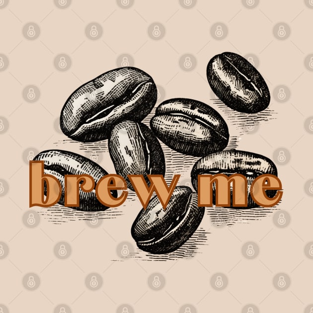 Coffee Beans Brew Me Classic Coffee Style by SwagOMart