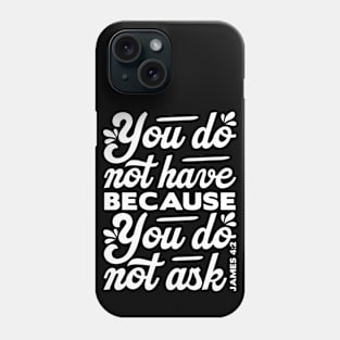 You do not have because you do not ask - James 4:2 Phone Case