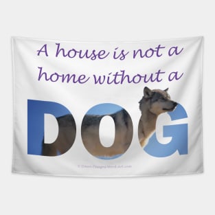 A house is not a home without a dog - husky oil painting wordart Tapestry