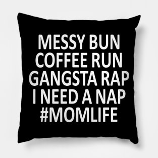 Messy Bun  Coffee Run  Gangsta Rap  i need a Nap  #momlife Pillow