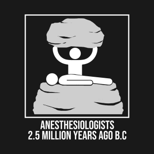 Anesthesiologists 2.5 million Years Ago B.C Funny Meme T-Shirt