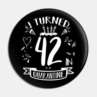 I Turned 42 In Quarantine Pin