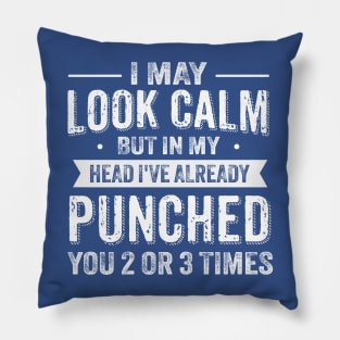 I May Look Calm But In My Head I've Already Punched You Pillow