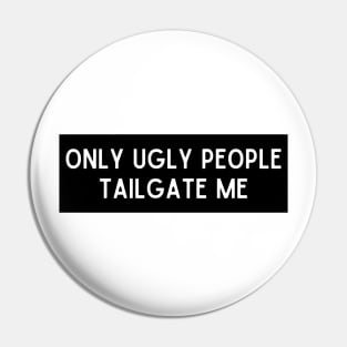 Only Ugly People Tailgate Me, Funny Car Bumper Pin