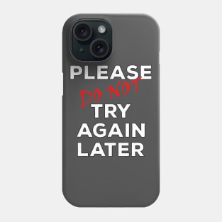 Please Do NOT Try Again Later Phone Case