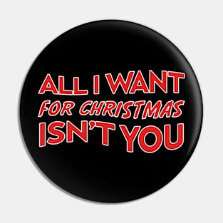 All I Want For Christmas Isn’t You Pin