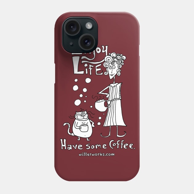 Enjoy Life... Have Some Coffee. Phone Case by witterworks