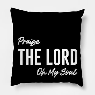 Praise The Lord Oh My Soul Pillow