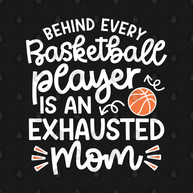 Behind Every Basketball Player Is An Exhausted Mom Cute Funny by GlimmerDesigns