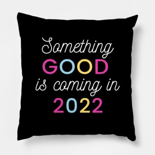 Something good is coming in 2022 Pillow