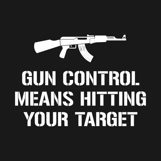 Gun control means hitting your target - Second Amendment Rights ...