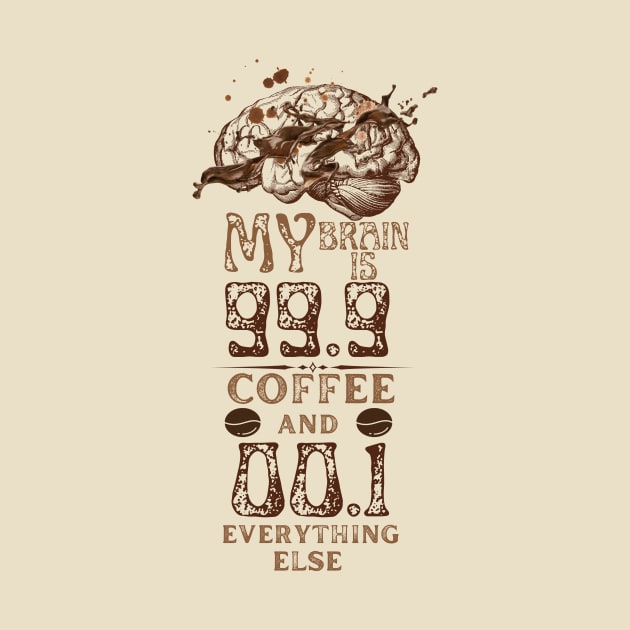 My Brain Is 99.9 Coffee And 00.1 Everything else by NICHE&NICHE