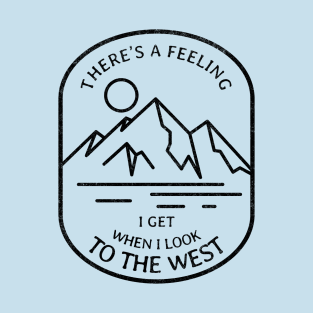 There's a feeling I get when I look to the west T-Shirt