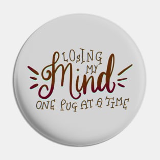 Losing my Mind one Pug at a Time T-shirt Pin