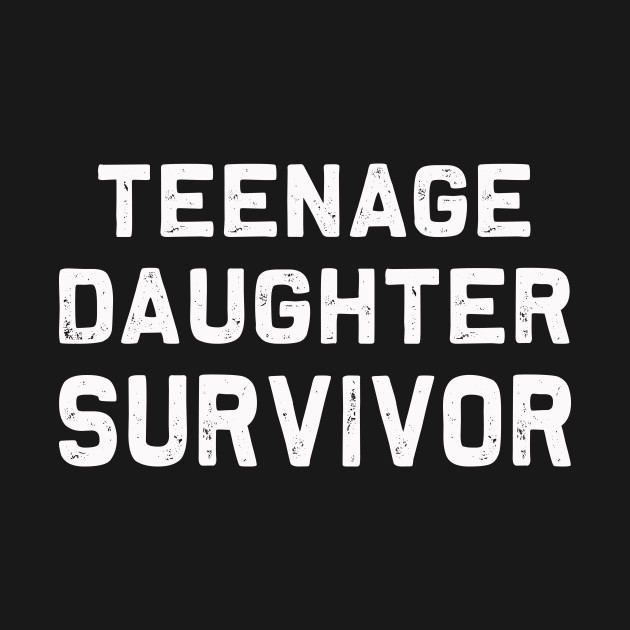 Disover Teenage Daughter Survivor | Funny Father Mother Dad Mom - Teenage Daughter Survivor - T-Shirt