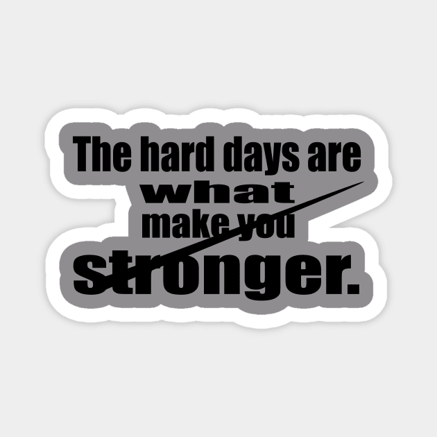 The Hard Days are What make You Stronger Magnet by Prime Quality Designs