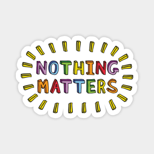 Nothing Matters Magnet