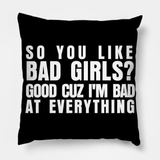 SO YOU LIKE BAD GIRL Pillow