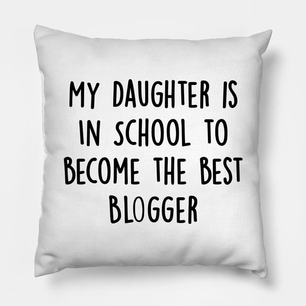 My Daughter Is in School To Become The Best Blogger Pillow by divawaddle