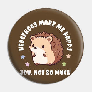 Kawaii Hedgehogs Make Me Happy, You Not So Much - Funny Pin