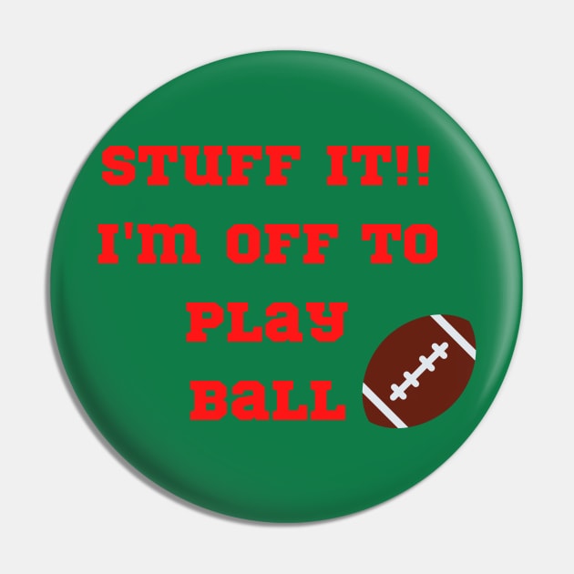 Funny "Stuff It!! I'm off to play Ball" Pin by FNRY